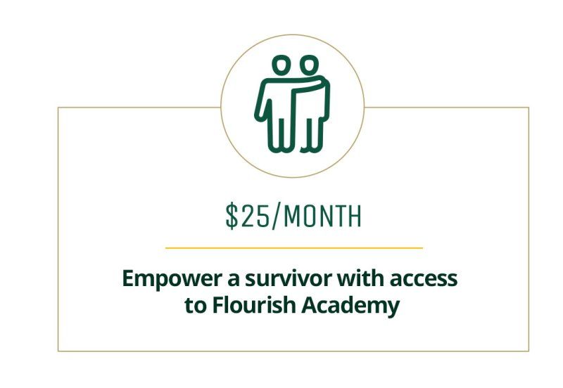 $25 a month empower a survivor with access to Flourish Academy