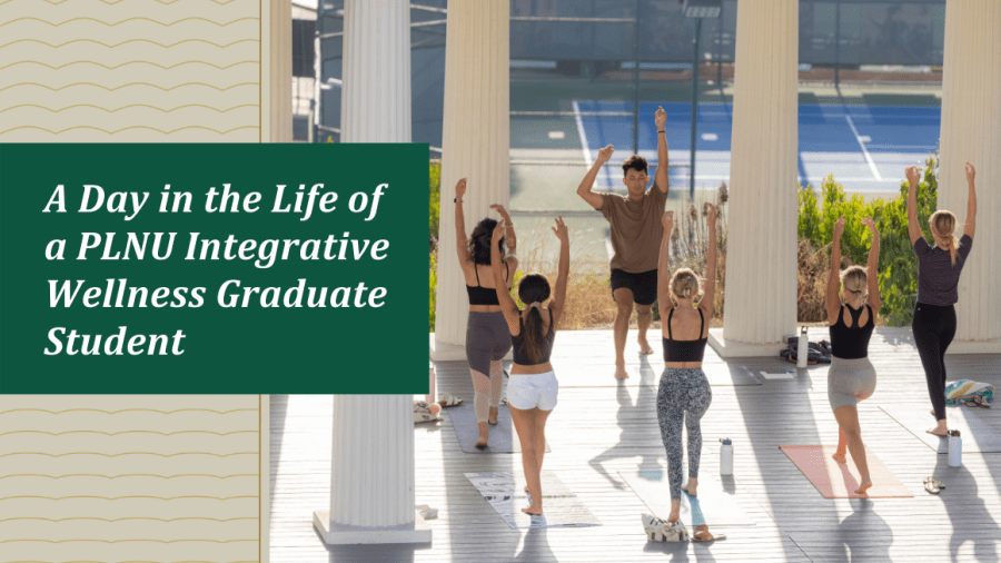 A day in the life of a PLNU Integrative Wellness Graduate Student. An image of students doing yoga together.